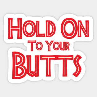 Hold on to your Butts Sticker